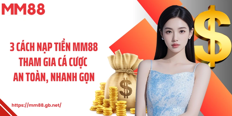 3 cách nạp tiền MM88 tham gia cá cược an toàn, nhanh gọn