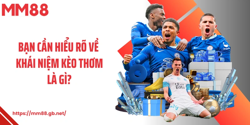 Bạn cần hiểu rõ về khái niệm kèo thơm là gì?