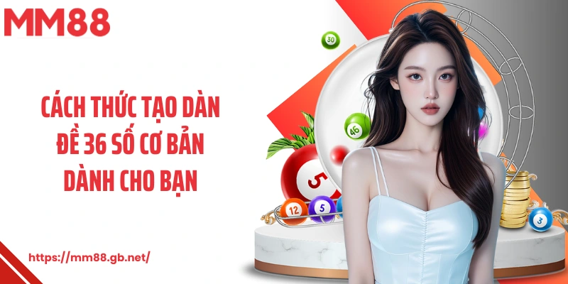 Cách thức tạo dàn đề 36 số cơ bản dành cho bạn
