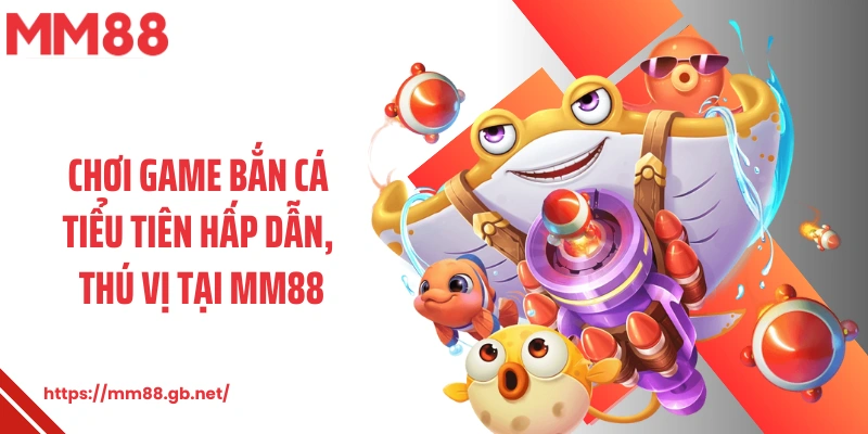 Chơi game bắn cá tiểu tiên hấp dẫn, thú vị tại MM88
