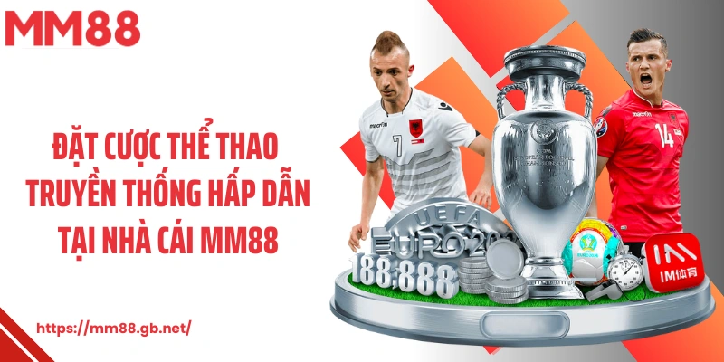 Đặt cược thể thao truyền thống hấp dẫn tại nhà cái MM88