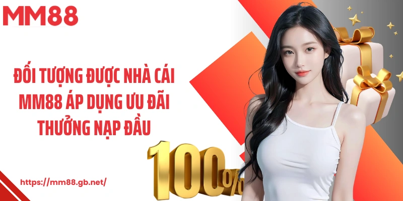 Đối tượng được nhà cái MM88 áp dụng ưu đãi thưởng nạp đầu