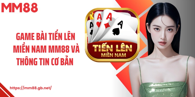 Game bài tiến lên miền Nam MM88 và thông tin cơ bản 
