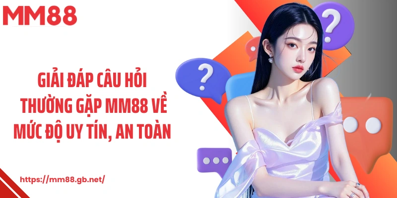 Giải đáp câu hỏi thường gặp MM88 về mức độ uy tín, an toàn