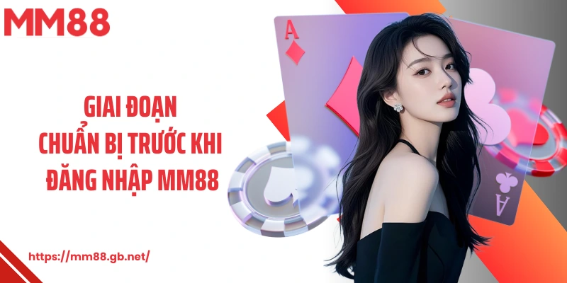 Giai đoạn chuẩn bị trước khi đăng nhập MM88