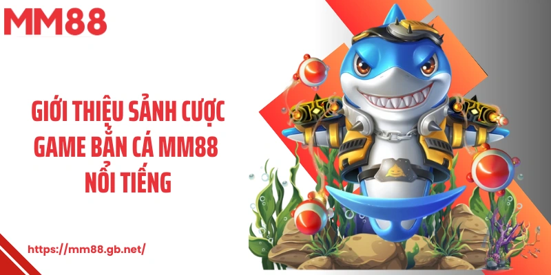 Giới thiệu sảnh cược game bắn cá MM88 nổi tiếng