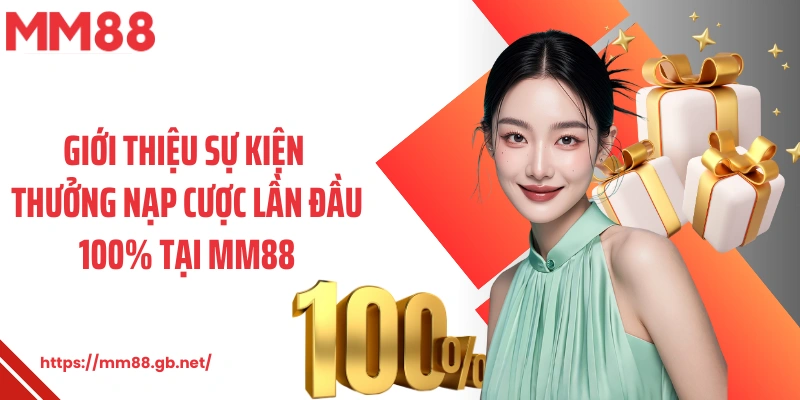 Giới thiệu sự kiện thưởng nạp cược lần đầu 100% tại MM88
