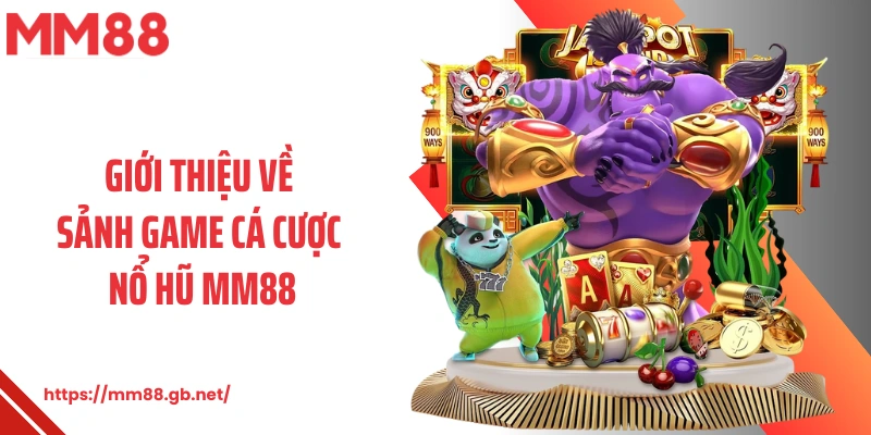 Giới thiệu về sảnh game cá cược nổ hũ MM88
