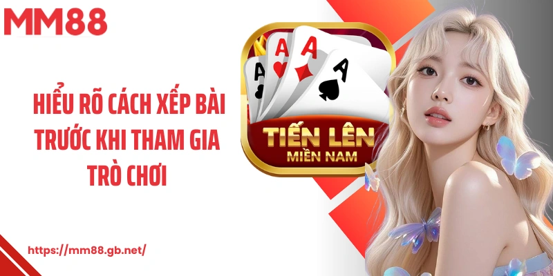 Hiểu rõ cách xếp bài trước khi tham gia trò chơi 