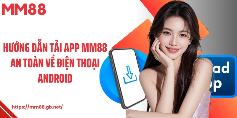 Hướng dẫn tải app MM88 an toàn về điện thoại Android