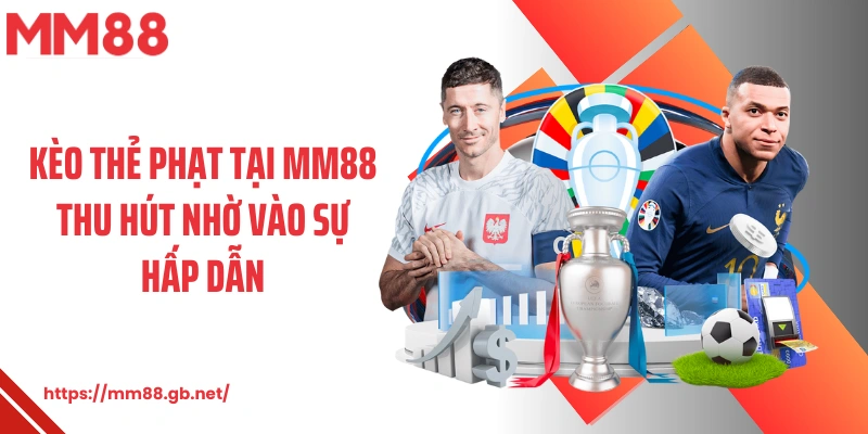 Kèo thẻ phạt tại MM88 thu hút nhờ vào sự hấp dẫn 