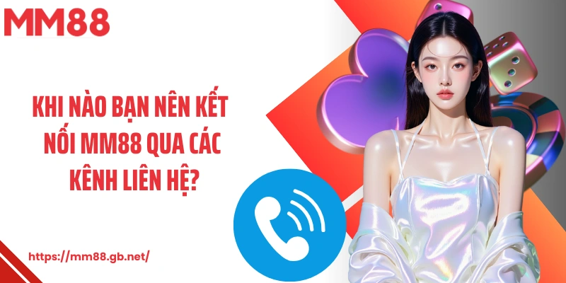 Khi nào bạn nên kết nối MM88 qua các kênh liên hệ?