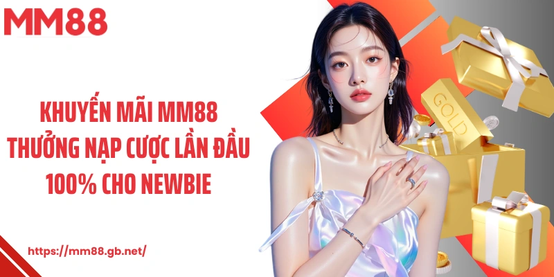 Khuyến mãi MM88 thưởng nạp cược lần đầu 100% cho newbie