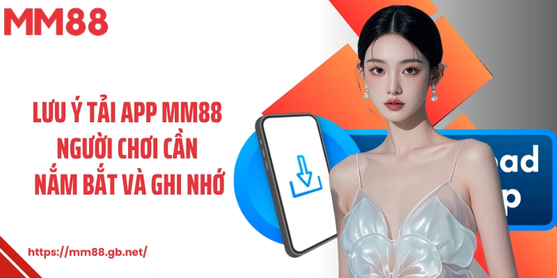 Lưu ý tải app MM88 người chơi cần nắm bắt và ghi nhớ