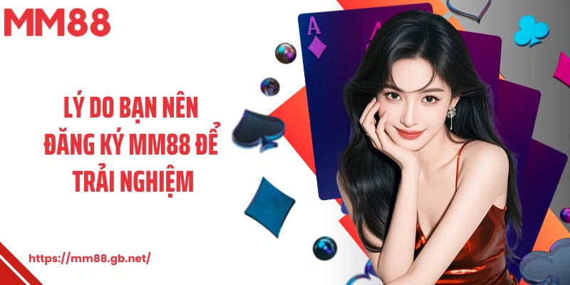 Lý do bạn nên đăng ký MM88 để trải nghiệm