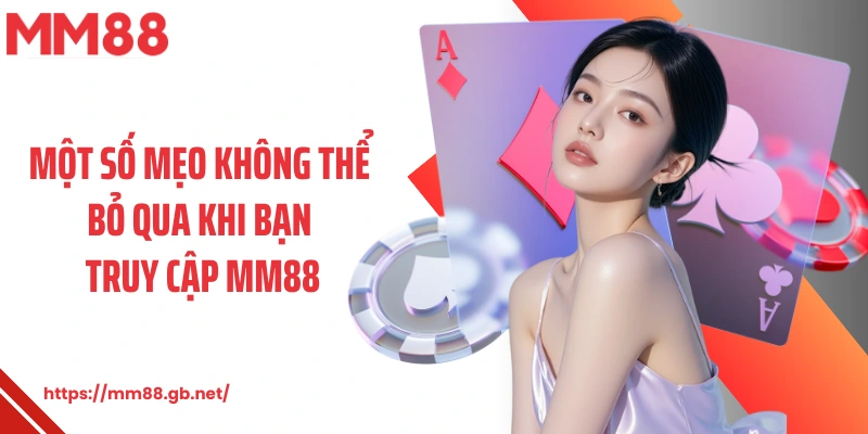 Một số mẹo không thể bỏ qua khi bạn truy cập MM88