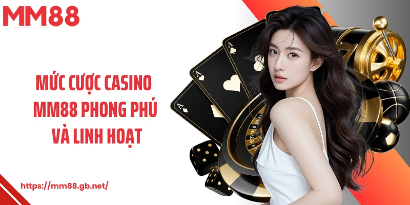 Mức cược casino MM88 phong phú và linh hoạt