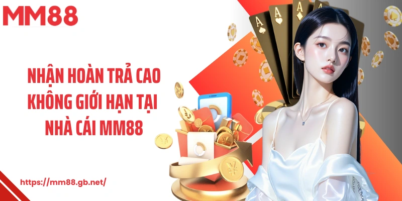 Nhận hoàn trả cao không giới hạn tại nhà cái MM88