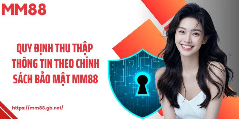 Quy định thu thập thông tin theo chính sách bảo mật MM88