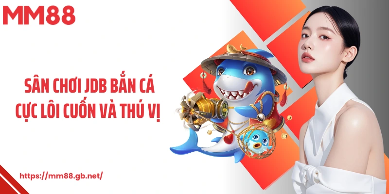 Sân chơi JDB bắn cá cực lôi cuốn và thú vị  