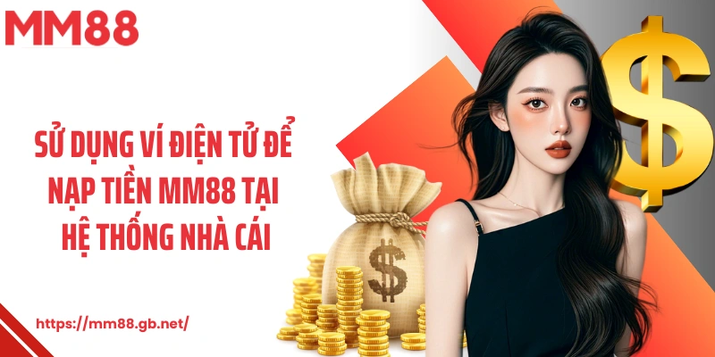 Sử dụng ví điện tử để nạp tiền MM88 tại hệ thống nhà cái