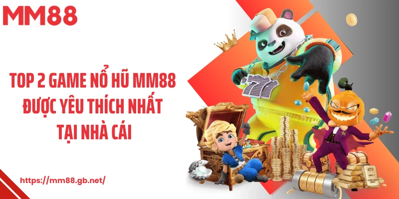 Top 2 game nổ hũ MM88 được yêu thích nhất tại nhà cái