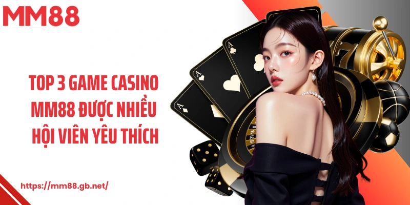 Top 3 game casino MM88 được nhiều hội viên yêu thích