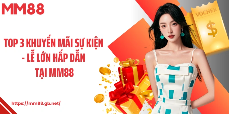 Top 3 khuyến mãi sự kiện - lễ lớn hấp dẫn tại MM88