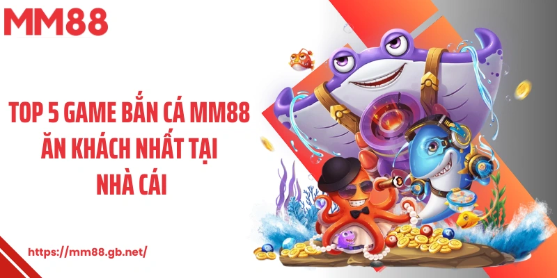 Top 5 game bắn cá MM88 ăn khách nhất tại nhà cái