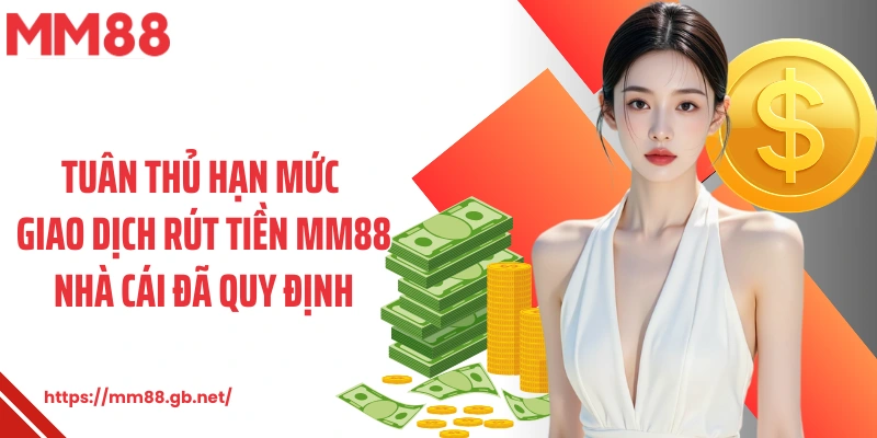 Tuân thủ hạn mức giao dịch rút tiền MM88 nhà cái đã quy định