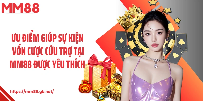 Ưu điểm giúp sự kiện vốn cược cứu trợ tại MM88 được yêu thích