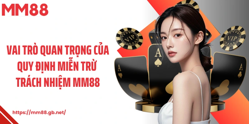 Vai trò quan trọng của quy định miễn trừ trách nhiệm MM88